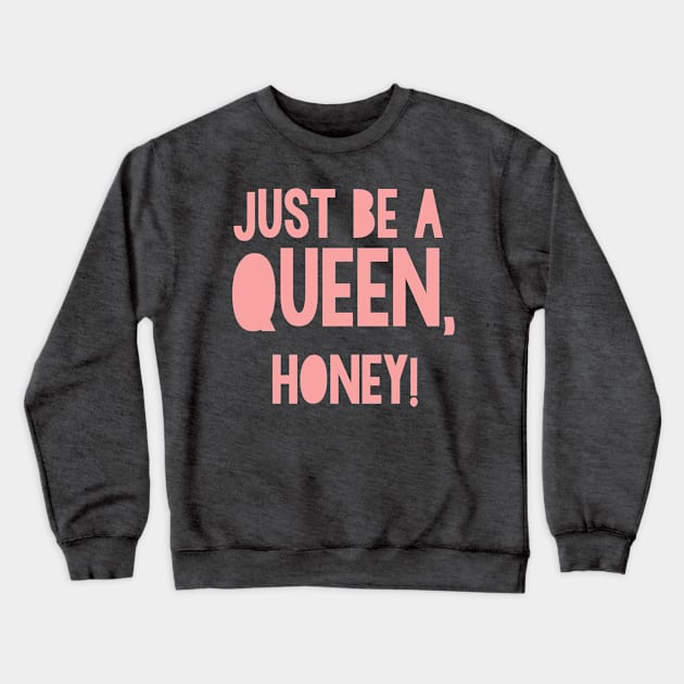 Just be a Queen, honey! Crewneck Sweatshirt by MoviesAndOthers